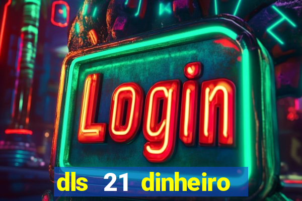 dls 21 dinheiro infinito download